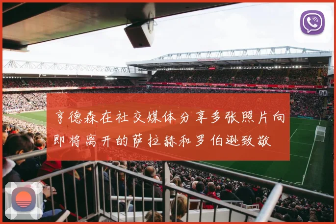 亨德森在社交媒体分享多张照片向即将离开的萨拉赫和罗伯逊致敬