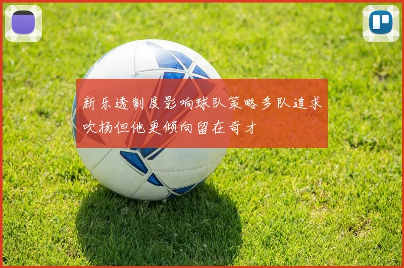 新乐透制度影响球队策略多队追求吹杨但他更倾向留在奇才