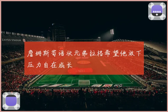 詹姆斯寄语状元弗拉格希望他放下压力自在成长
